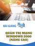 Bài giảng Quản trị mạng Windows 2000 (Nâng cao) - GV. Nguyễn Văn Tẩn
