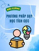 Bài giảng Phương pháp dạy học tích cực - ThS. Dương Thị Oanh